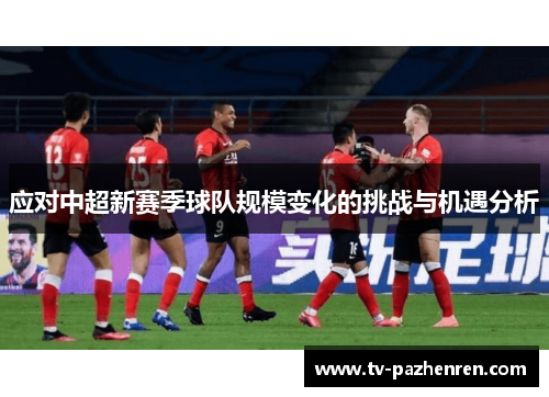 应对中超新赛季球队规模变化的挑战与机遇分析