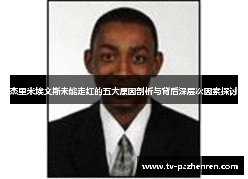 杰里米埃文斯未能走红的五大原因剖析与背后深层次因素探讨
