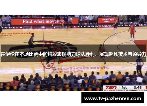 霍伊伦在本场比赛中的精彩表现助力球队胜利，展现超凡技术与领导力