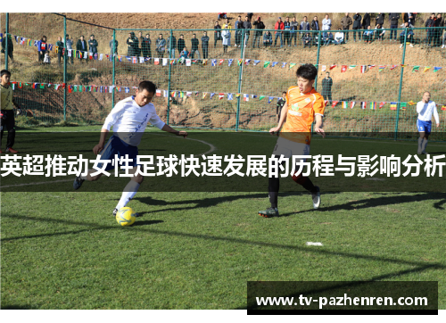 英超推动女性足球快速发展的历程与影响分析