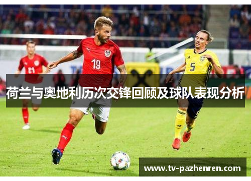 荷兰与奥地利历次交锋回顾及球队表现分析