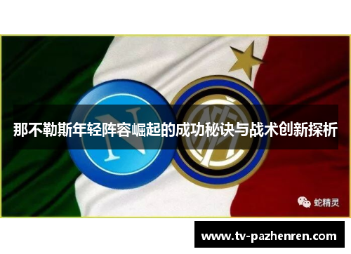 那不勒斯年轻阵容崛起的成功秘诀与战术创新探析