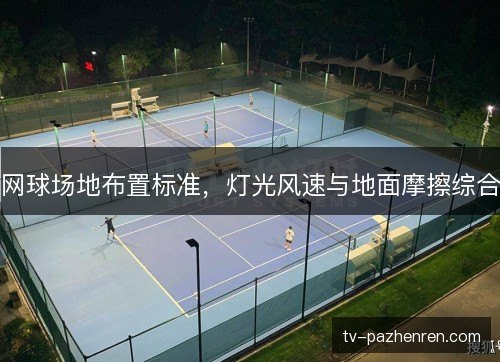 网球场地布置标准，灯光风速与地面摩擦综合