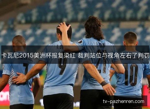 卡瓦尼2015美洲杯报复染红 裁判站位与视角左右了判罚